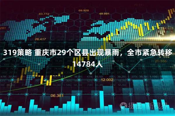 319策略 重庆市29个区县出现暴雨,全市紧急转移14784人